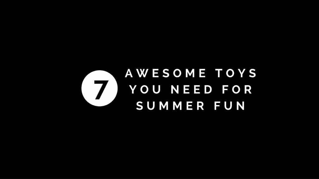 7 Cool Toys You Need for Spring/Summer